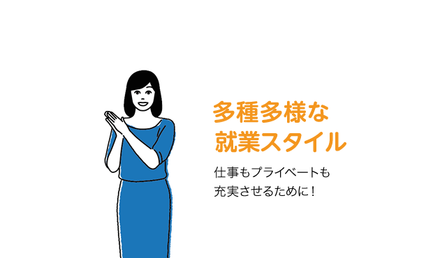 多種多様な就業スタイル　仕事もプライベートも充実させたい！